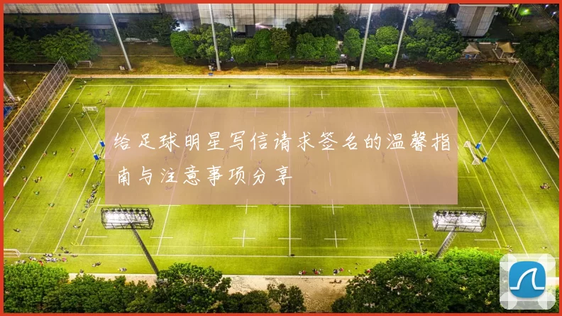 给足球明星写信请求签名的温馨指南与注意事项分享