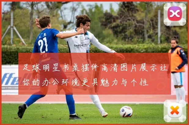 足球明星书桌摆件高清图片展示让你的办公环境更具魅力与个性