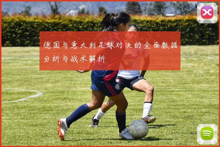 德国与意大利足球对决的全面数据分析与战术解析