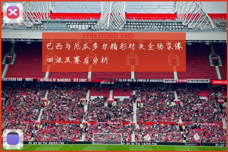 巴西与厄瓜多尔精彩对决全场录像回放及赛后分析