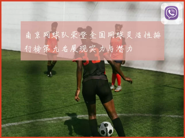 南京网球队荣登全国网球灵活性排行榜第九名展现实力与潜力